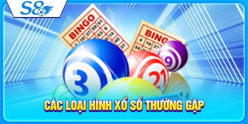 Xổ Số S8 – Giới Thiệu Sảnh Lô Đề Online Trả Thưởng Cao 3 Các loại hình xổ số thường gặp