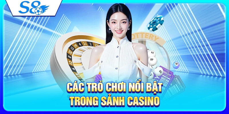 Sảnh Casino S8 – Trải Nghiệm Live Casino Trực Tuyến 2026 2 Các trò chơi nổi bật trong sảnh casino