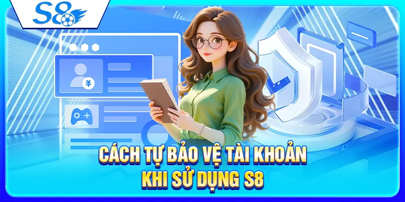 Nhà Cái S8 Có An Toàn Không? Checklist Bảo Mật Tài Khoản Cần Biết 4 Cách tự bảo vệ tài khoản khi sử dụng S8