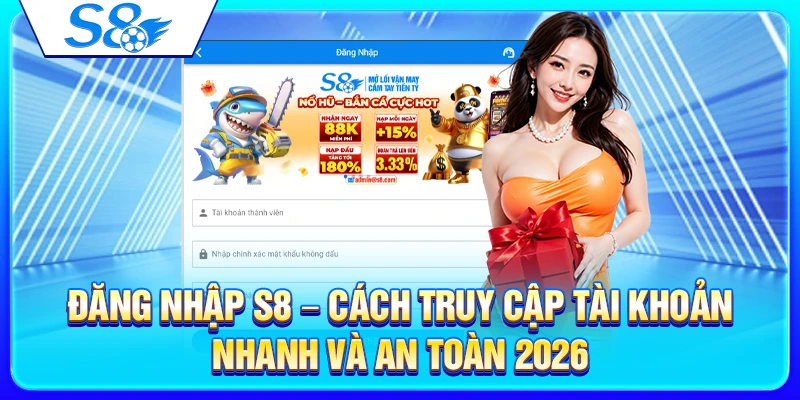 Đăng Nhập S8 – Cách Truy Cập Tài Khoản Nhanh Và An Toàn 2026 1 Đăng Nhập S8 – Cách Truy Cập Tài Khoản Nhanh Và An Toàn 2026