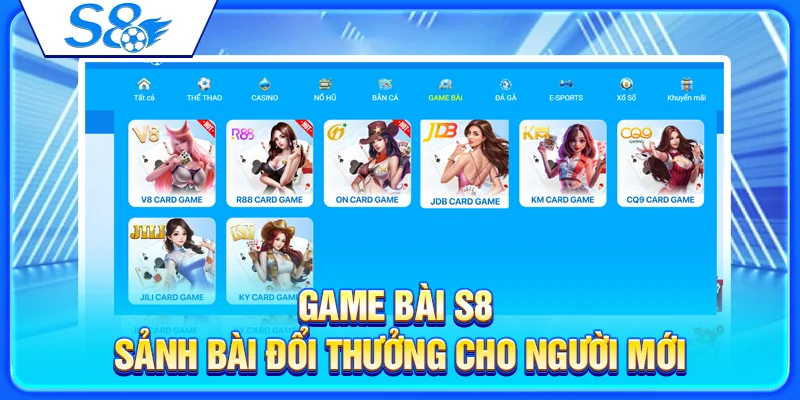 Game B&agrave;i S8 &ndash; Sảnh B&agrave;i Đổi Thưởng Cho Người Mới