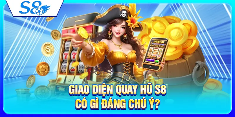 Giao diện quay hũ S8 có gì đáng chú ý?