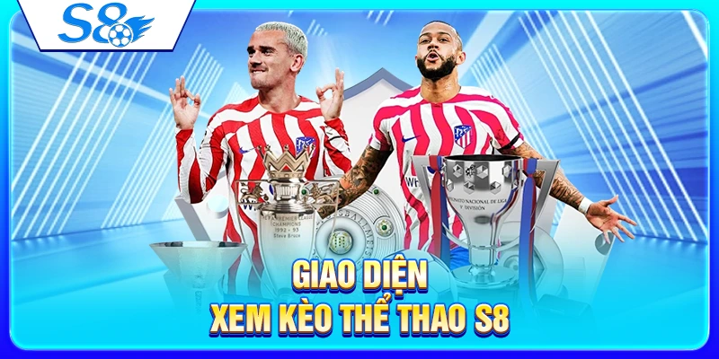 Sảnh Thể Thao S8 – Tổng Quan Kèo Cược Và Trải Nghiệm 3 Giao diện xem kèo thể thao S8