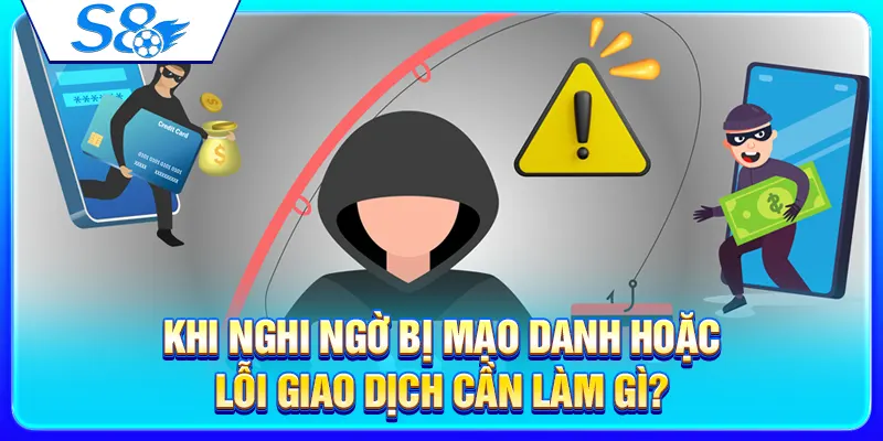Nhà Cái S8 Có Lừa Đảo Không? Cách Nhận Biết Link Giả Và Rủi Ro 4 Khi nghi ngờ bị mạo danh hoặc lỗi giao dịch cần làm gì?