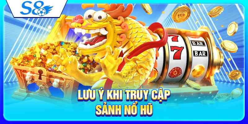 Lưu ý khi truy cập sảnh nổ hũ