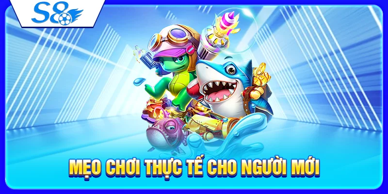 Sảnh Bắn Cá S8 – Giới Thiệu Game Bắn Cá Đổi Thưởng 2026 4 Mẹo chơi thực tế cho người mới
