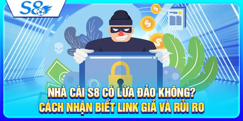 Nhà Cái S8 Có Lừa Đảo Không? Cách Nhận Biết Link Giả Và Rủi Ro 5 Nhà Cái S8 Có Lừa Đảo Không? Cách Nhận Biết Link Giả Và Rủi Ro