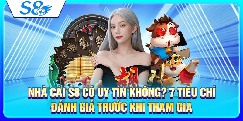 Nhà Cái S8 Có Uy Tín Không? 7 Tiêu Chí Đánh Giá Trước Khi Tham Gia 9 Nhà Cái S8 Có Uy Tín Không? 7 Tiêu Chí Đánh Giá Trước Khi Tham Gia