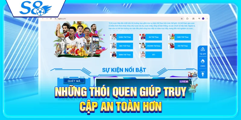 Link Vào S8 Không Bị Chặn – Cách Truy Cập Ổn Định 4 Những thói quen giúp truy cập an toàn hơn