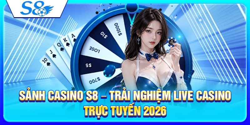Sảnh Casino S8 – Trải Nghiệm Live Casino Trực Tuyến 2026 21 Sảnh Casino S8 – Trải Nghiệm Live Casino Trực Tuyến 2026
