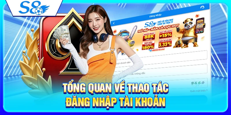 Đăng Nhập S8 – Cách Truy Cập Tài Khoản Nhanh Và An Toàn 2026 2 Tổng quan về thao tác đăng nhập tài khoản