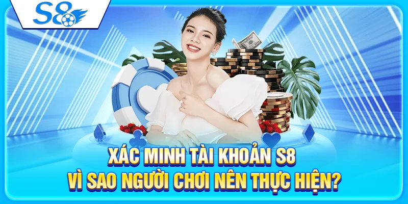 Xác Minh Tài Khoản S8 - Vì Sao Người Chơi Nên Thực Hiện? 9 Xác Minh Tài Khoản S8 - Vì Sao Người Chơi Nên Thực Hiện?